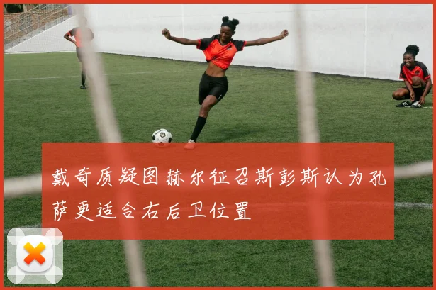 戴奇质疑图赫尔征召斯彭斯认为孔萨更适合右后卫位置